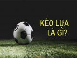 Lý giải kèo lựa là gì? Chiến thuật bắt kèo lựa chính xác